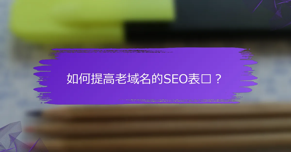 如何提高老域名的SEO表现？