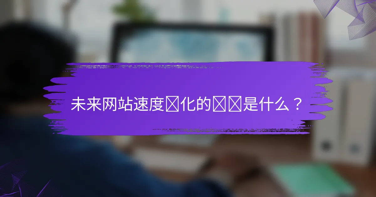 未来网站速度优化的趋势是什么？